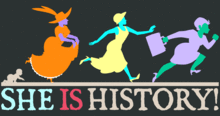 SHE'S HISTORY! A Play About Women Who MAKE And MADE History